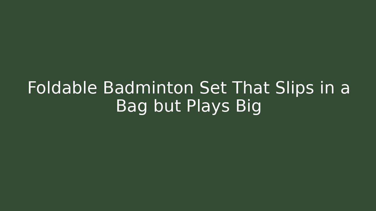 Foldable Badminton Set That Slips in a Bag but Plays Big