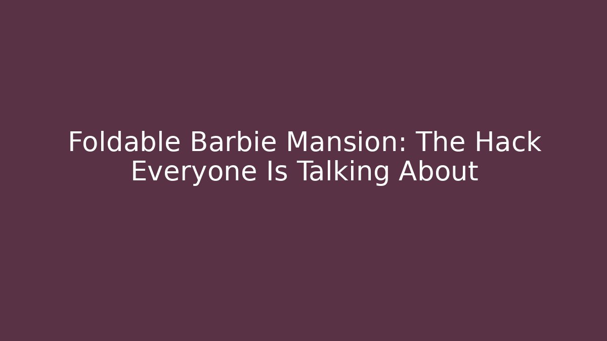 Foldable Barbie Mansion: The Hack Everyone Is Talking About