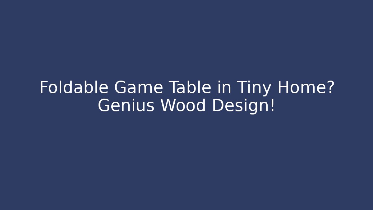 Foldable Game Table in Tiny Home? Genius Wood Design! - Create More Assets