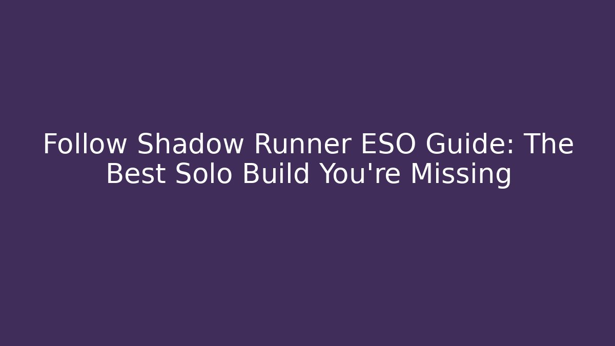 Follow Shadow Runner ESO Guide: The Best Solo Build You're Missing