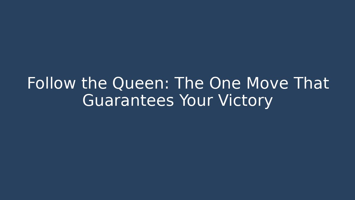 Follow the Queen: The One Move That Guarantees Your Victory - Create More Assets