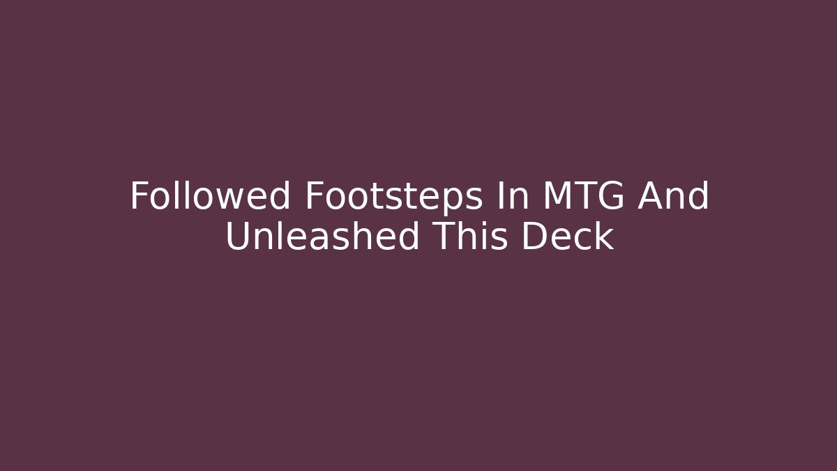 Followed Footsteps In MTG And Unleashed This Deck - Create More Assets