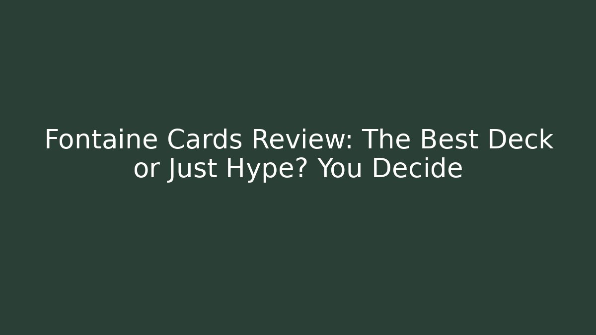 Fontaine Cards Review: The Best Deck or Just Hype? You Decide