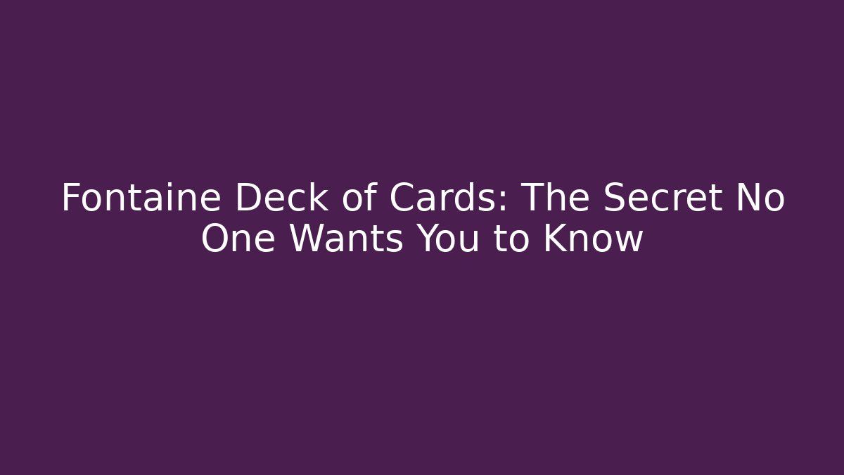 Fontaine Deck of Cards: The Secret No One Wants You to Know