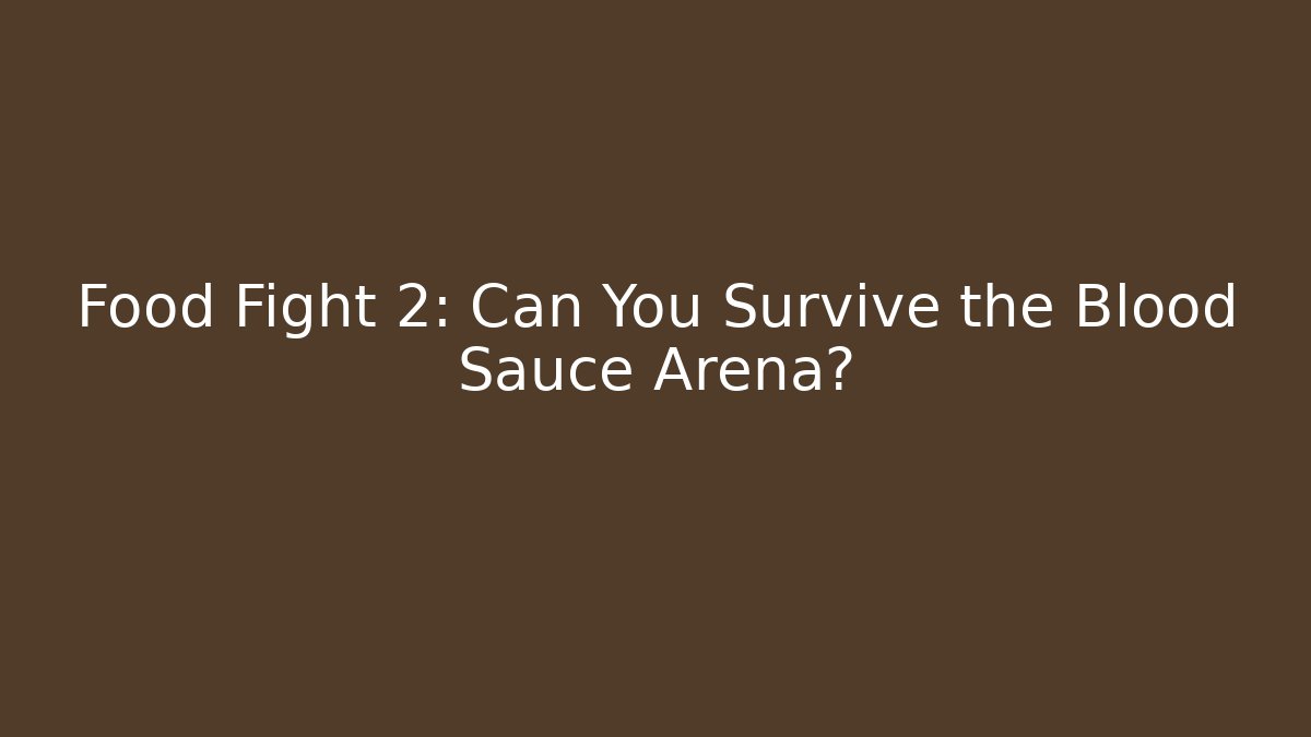 Food Fight 2: Can You Survive the Blood Sauce Arena?