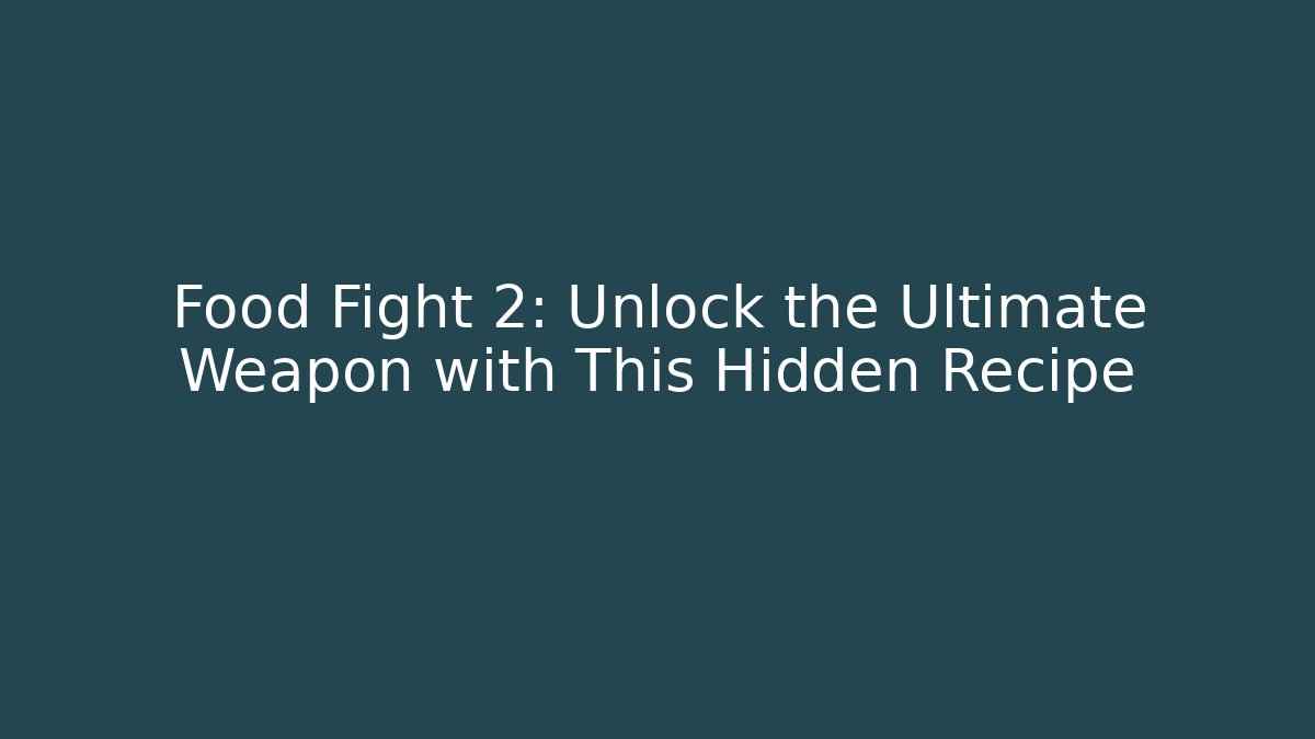 Food Fight 2: Unlock the Ultimate Weapon with This Hidden Recipe