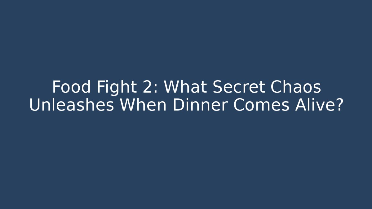 Food Fight 2: What Secret Chaos Unleashes When Dinner Comes Alive?