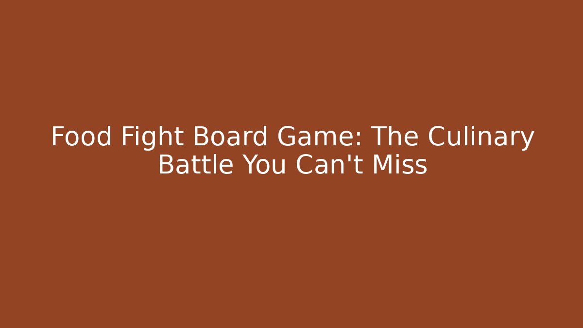 Food Fight Board Game: The Culinary Battle You Can't Miss