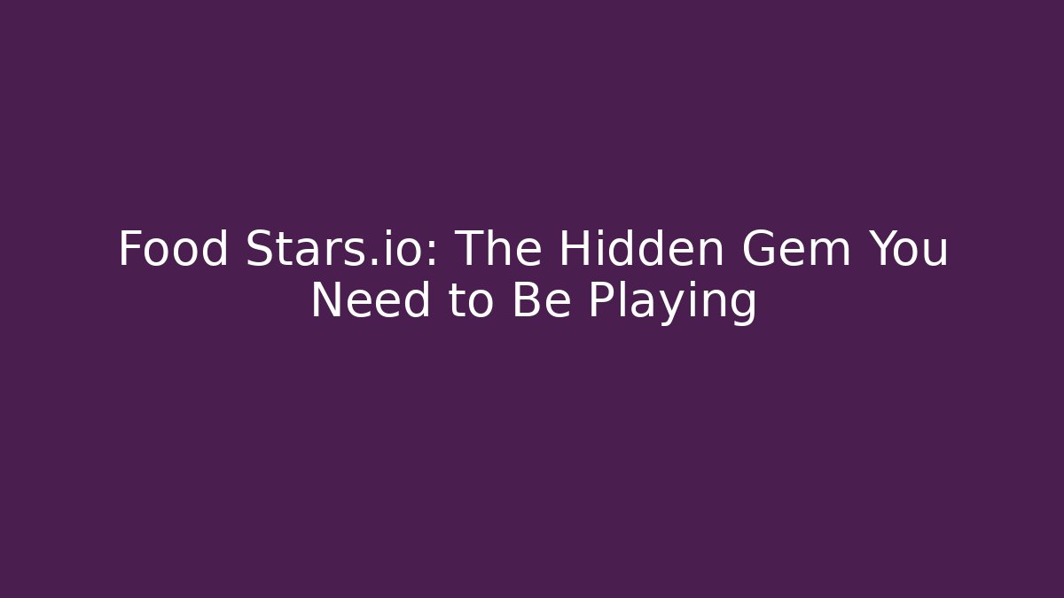 Food Stars.io: The Hidden Gem You Need to Be Playing