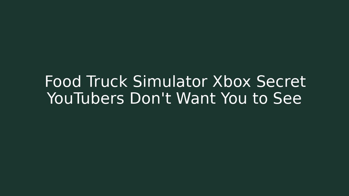 Food Truck Simulator Xbox Secret YouTubers Don't Want You to See