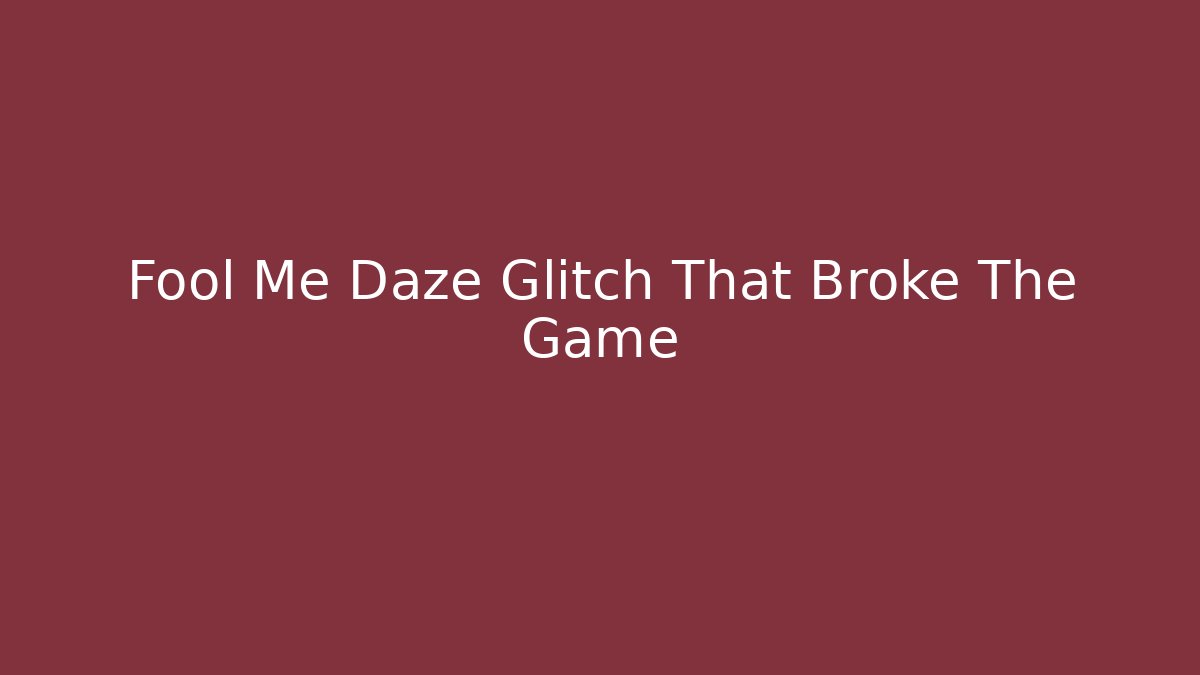 Fool Me Daze Glitch That Broke The Game - Create More Assets