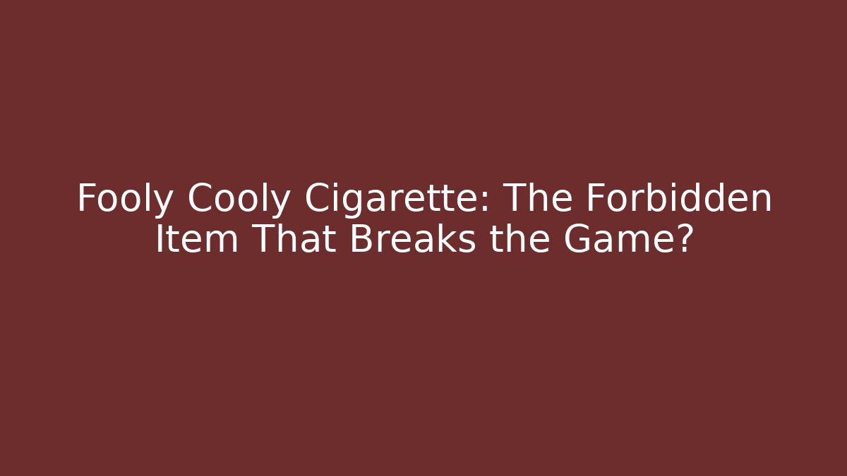 Fooly Cooly Cigarette: The Forbidden Item That Breaks the Game?