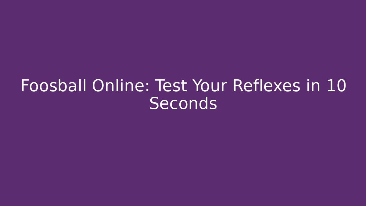Foosball Online: Test Your Reflexes in 10 Seconds