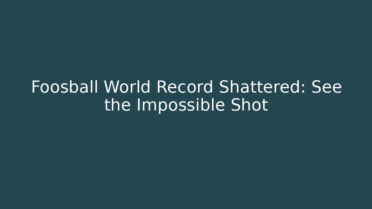 Foosball World Record Shattered: See the Impossible Shot