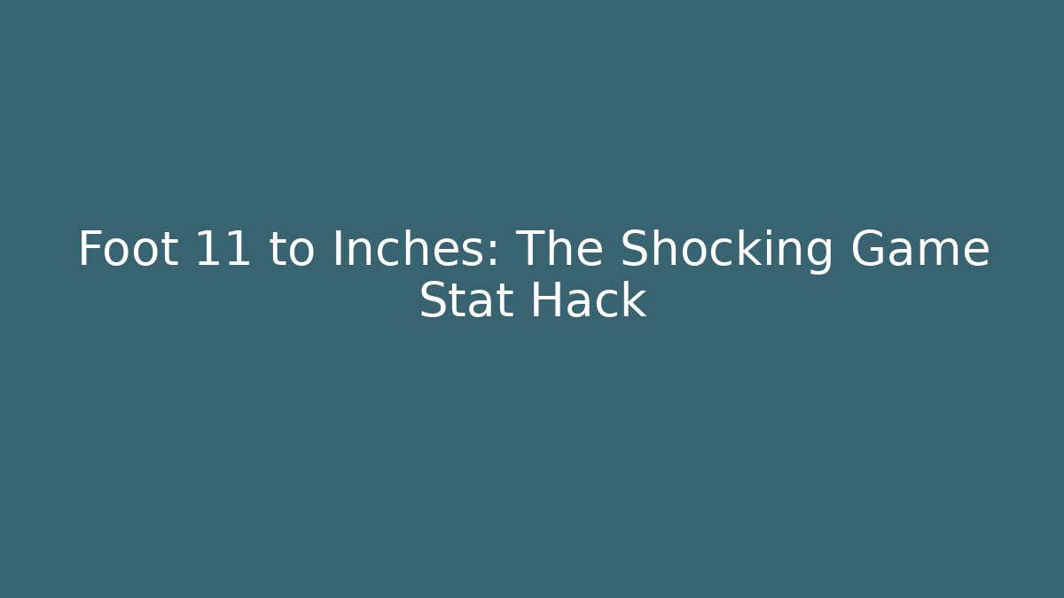 Foot 11 to Inches: The Shocking Game Stat Hack