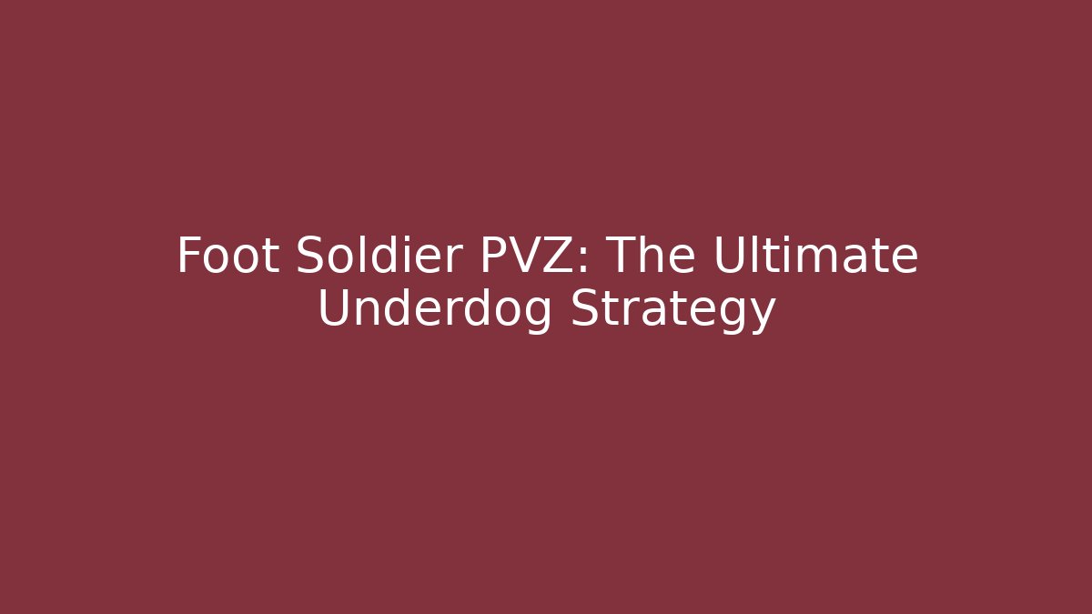 Foot Soldier PVZ: The Ultimate Underdog Strategy