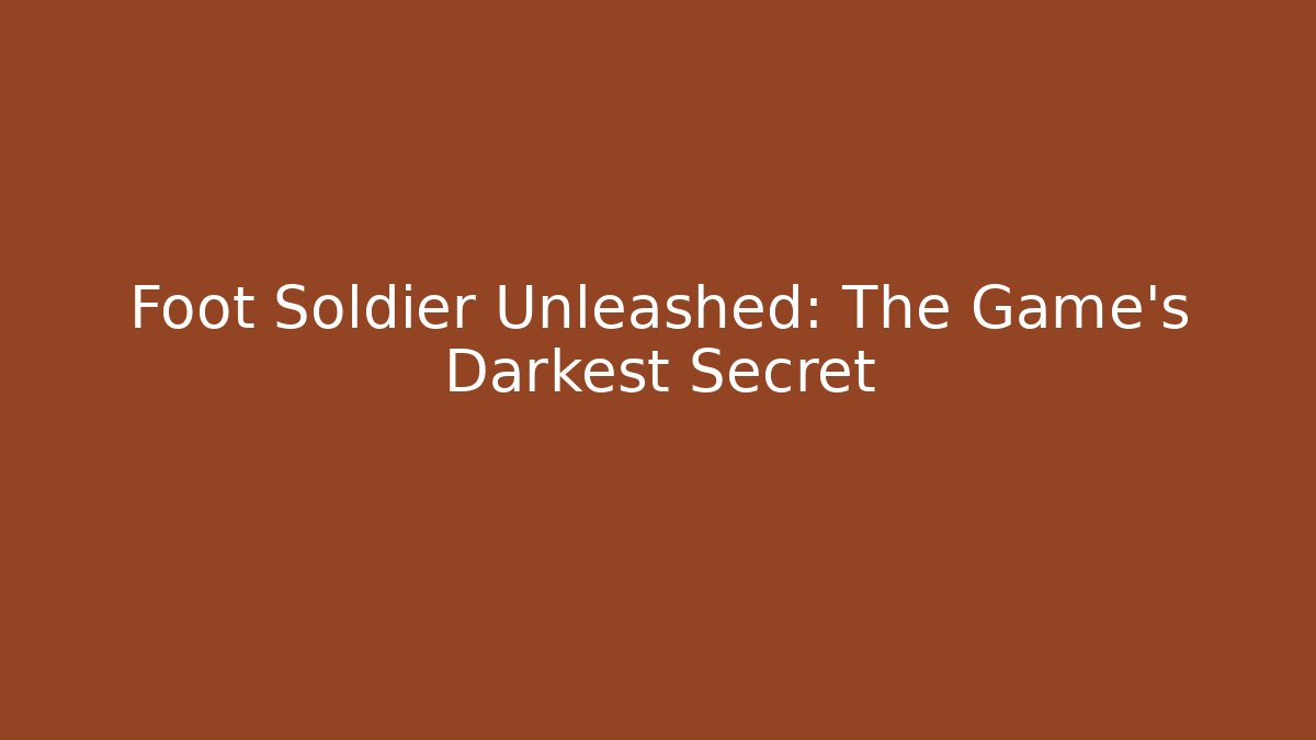 Foot Soldier Unleashed: The Game's Darkest Secret