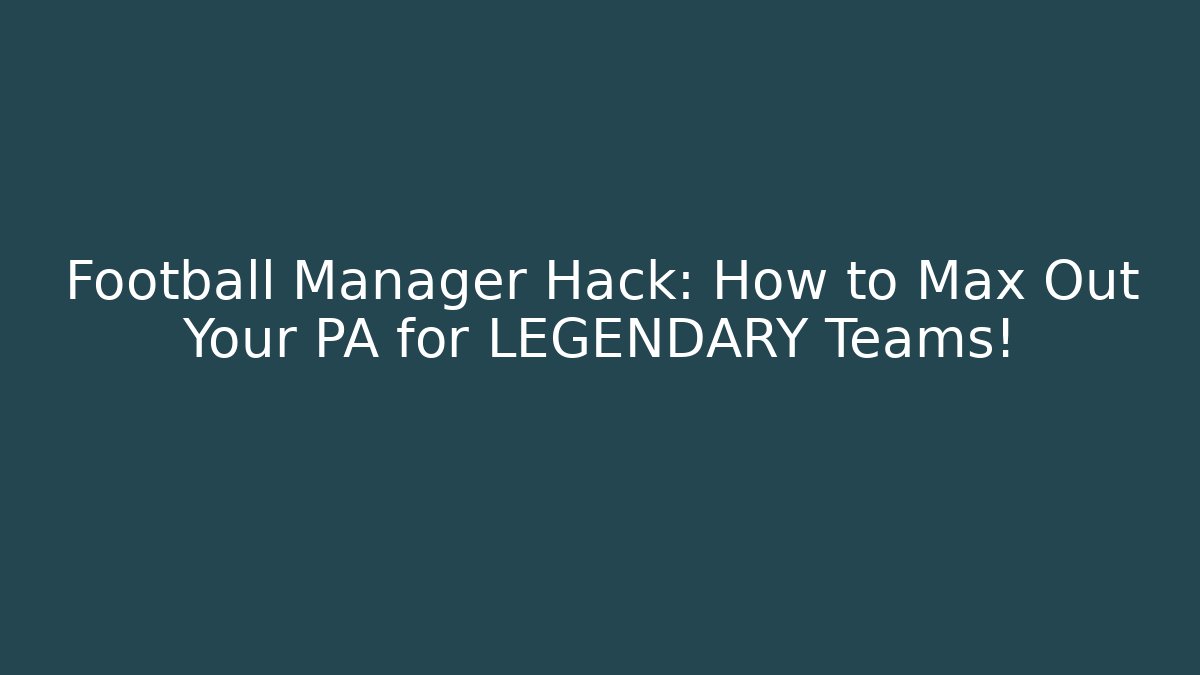 Football Manager Hack: How to Max Out Your PA for LEGENDARY Teams!
