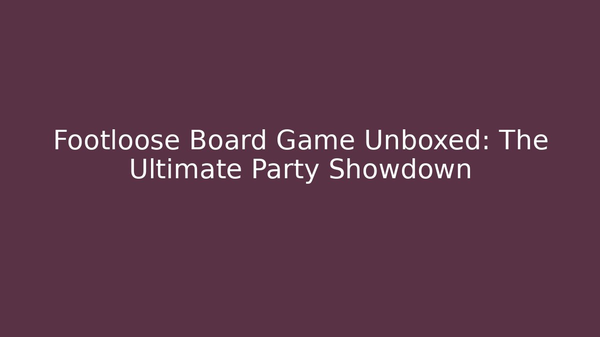 Footloose Board Game Unboxed: The Ultimate Party Showdown