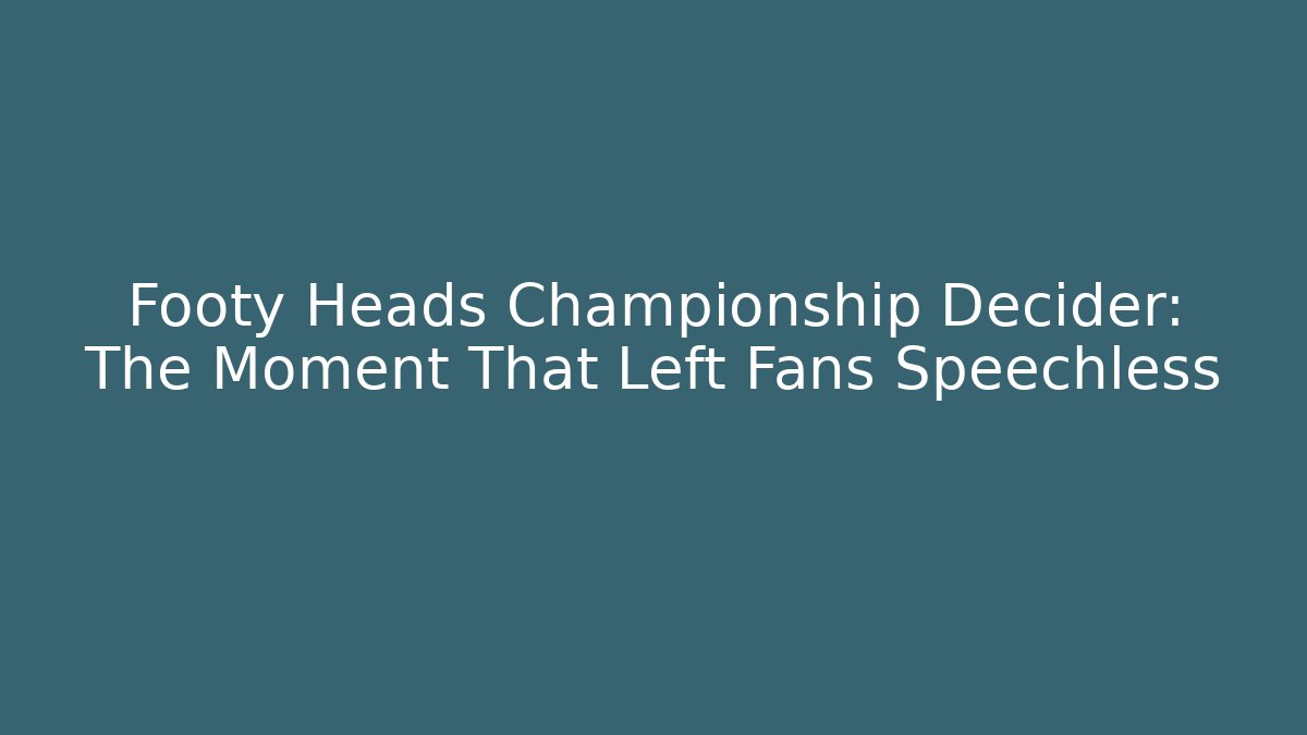 Footy Heads Championship Decider: The Moment That Left Fans Speechless