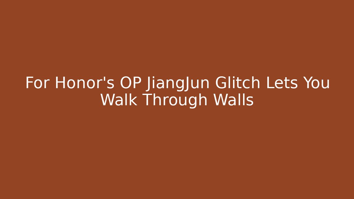 For Honor's OP JiangJun Glitch Lets You Walk Through Walls