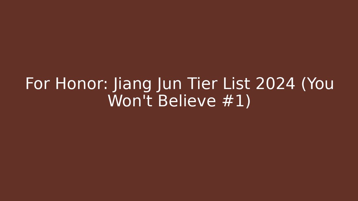 For Honor: Jiang Jun Tier List 2024 (You Won't Believe #1)