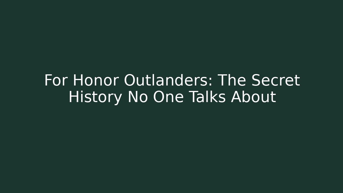 For Honor Outlanders: The Secret History No One Talks About