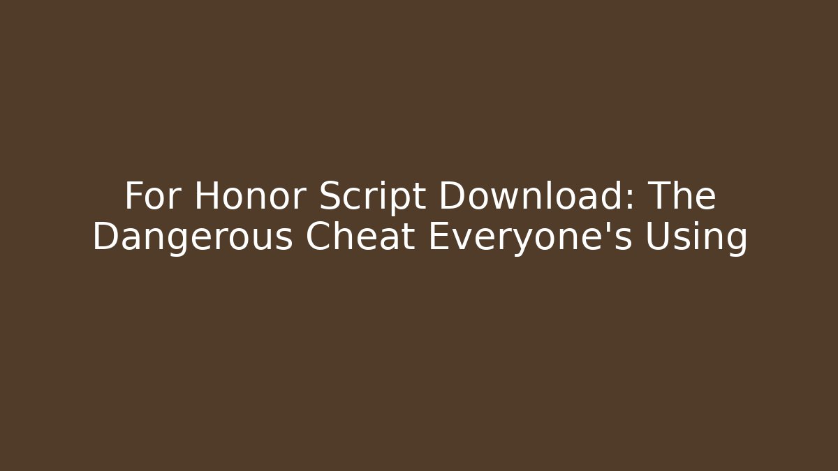 For Honor Script Download: The Dangerous Cheat Everyone’s Using - Create More Assets