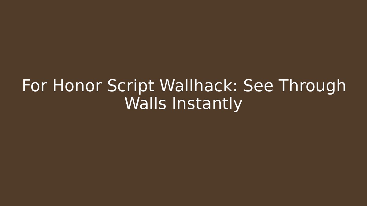 For Honor Script Wallhack: See Through Walls Instantly - Create More Assets
