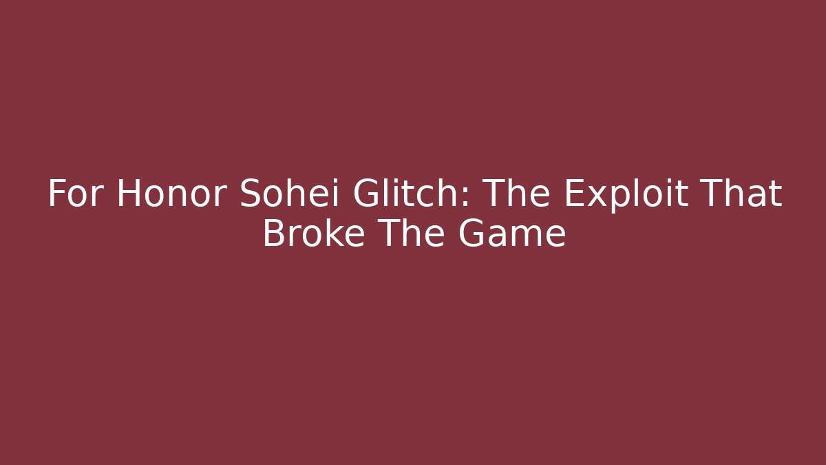 For Honor Sohei Glitch: The Exploit That Broke The Game - Create More Assets