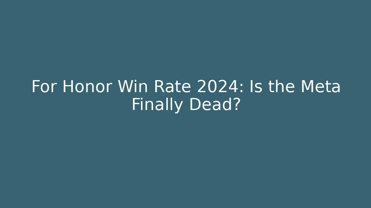For Honor Win Rate 2024: Is the Meta Finally Dead?