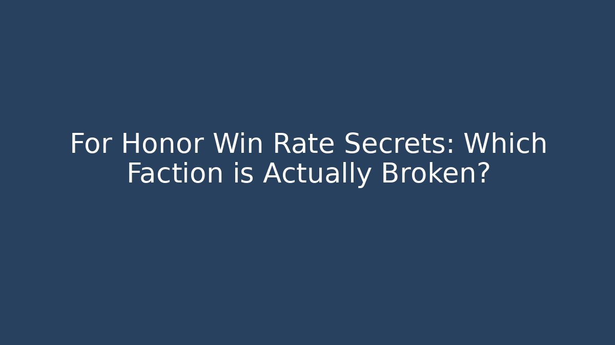 For Honor Win Rate Secrets: Which Faction is Actually Broken?