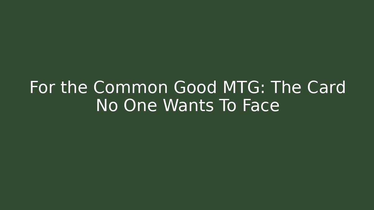 For the Common Good MTG: The Card No One Wants To Face