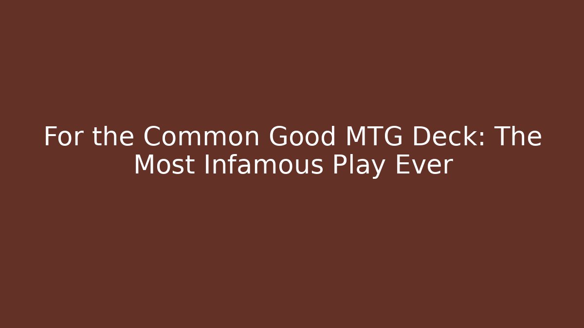 For the Common Good MTG Deck: The Most Infamous Play Ever - Create More Assets