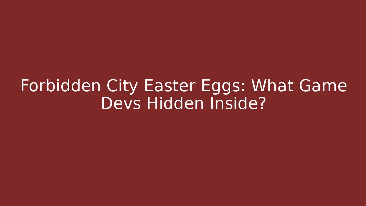 Forbidden City Easter Eggs: What Game Devs Hidden Inside?