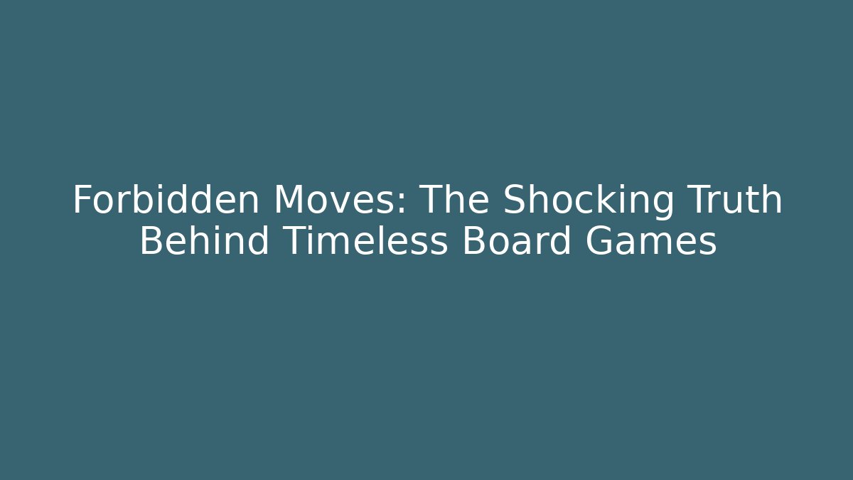 Forbidden Moves: The Shocking Truth Behind Timeless Board Games - Create More Assets