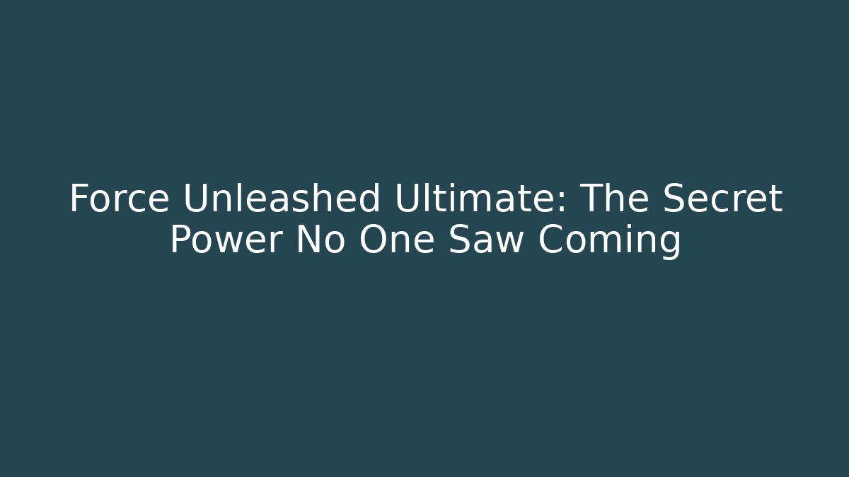 Force Unleashed Ultimate: The Secret Power No One Saw Coming - Create More Assets