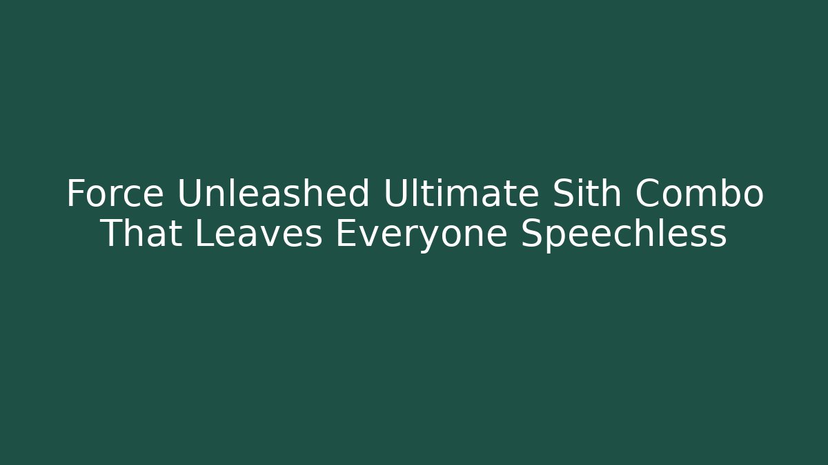 Force Unleashed Ultimate Sith Combo That Leaves Everyone Speechless - Create More Assets