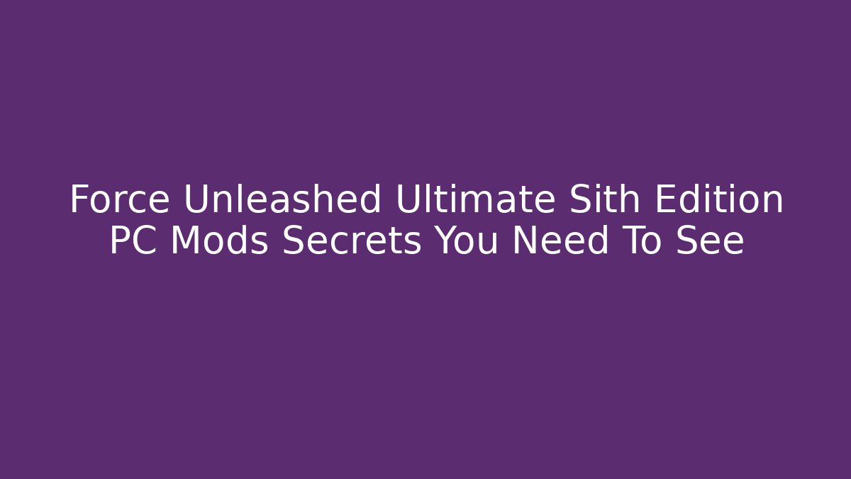 Force Unleashed Ultimate Sith Edition PC Mods Secrets You Need To See