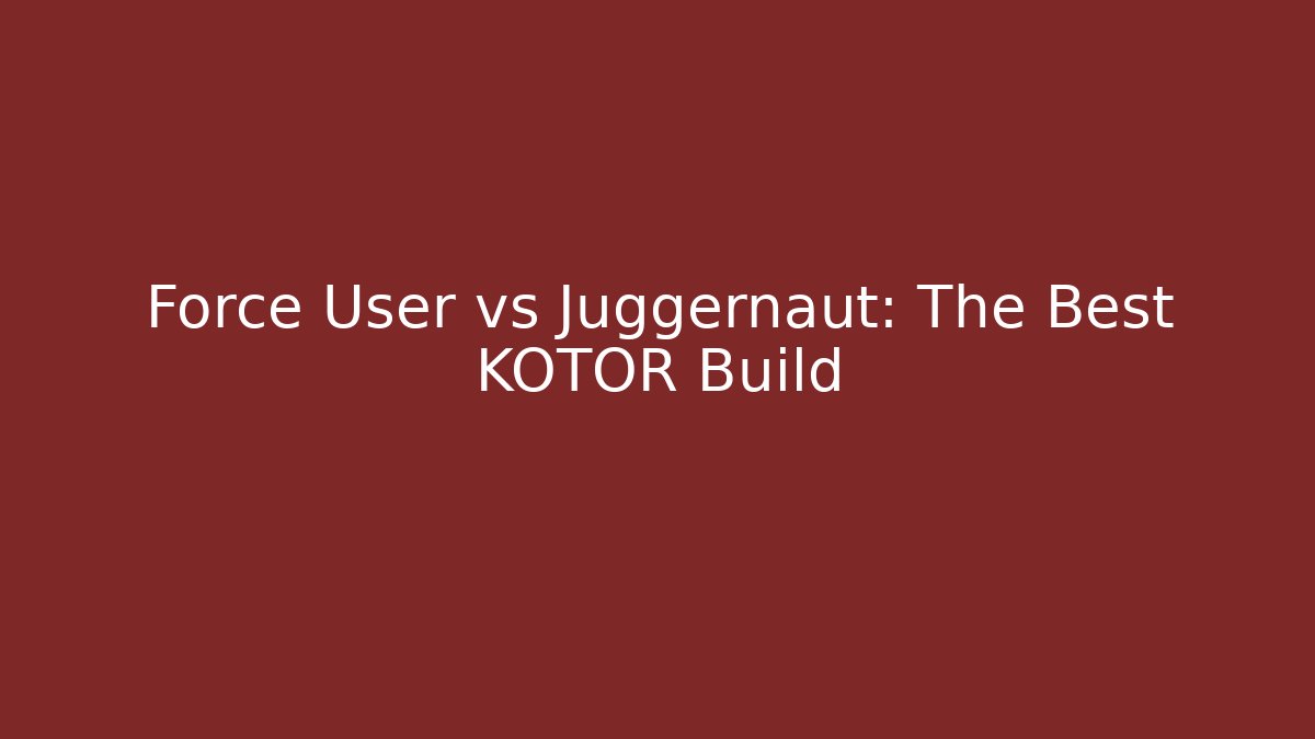 Force User vs Juggernaut: The Best KOTOR Build - Create More Assets
