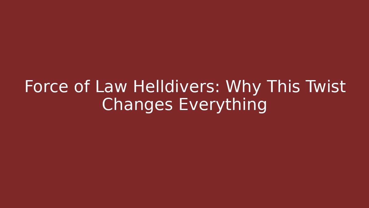 Force of Law Helldivers: Why This Twist Changes Everything