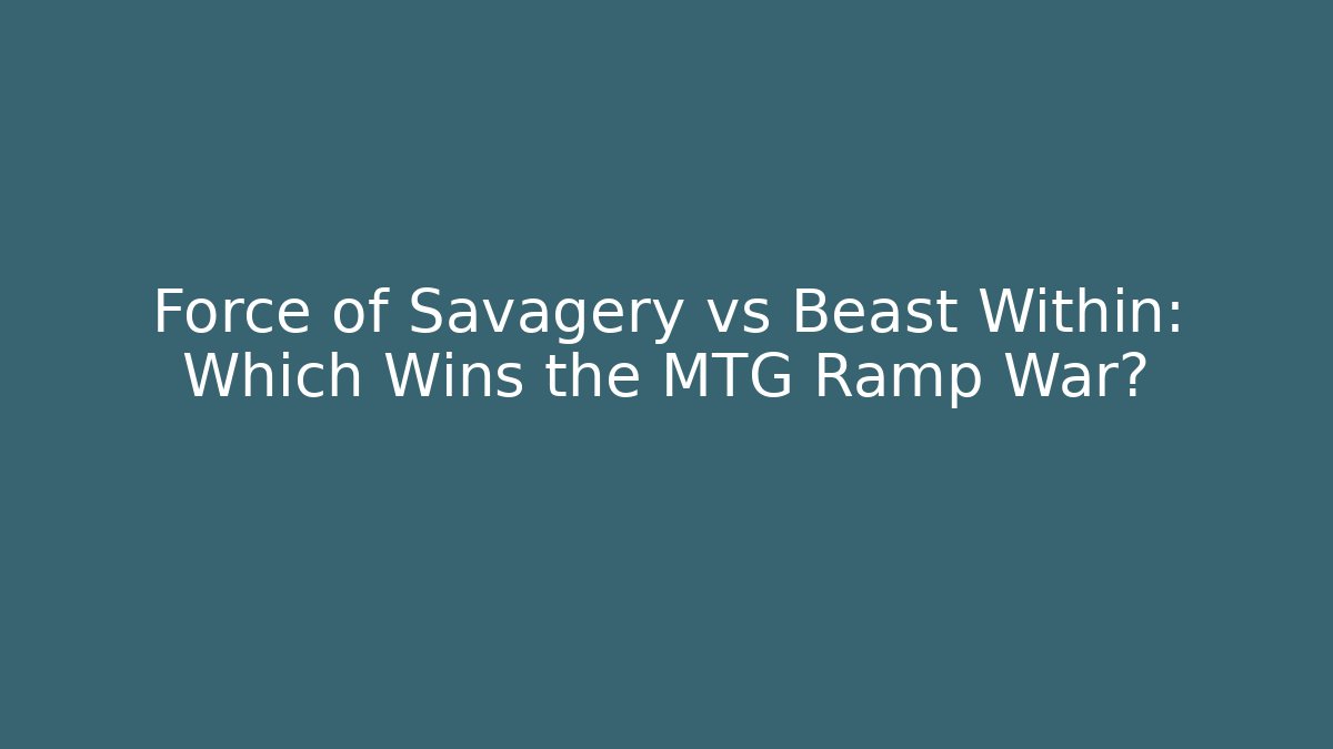 Force of Savagery vs Beast Within: Which Wins the MTG Ramp War?