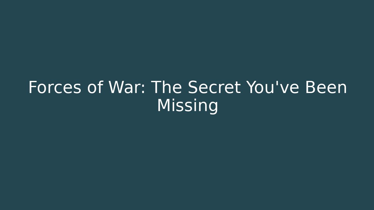 Forces of War: The Secret You’ve Been Missing