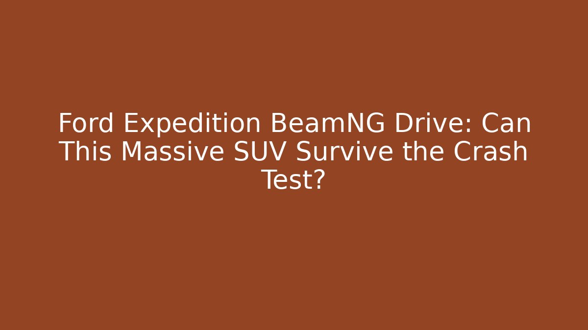 Ford Expedition BeamNG Drive: Can This Massive SUV Survive the Crash Test?