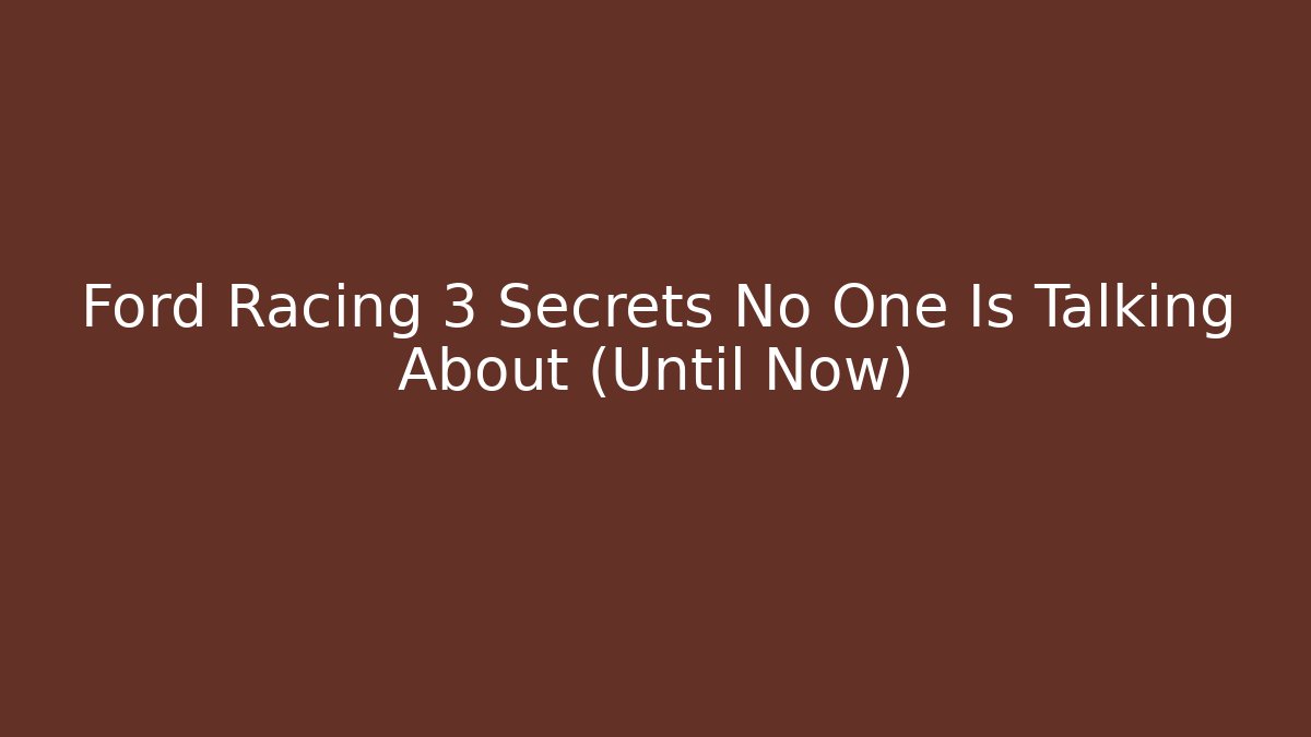Ford Racing 3 Secrets No One Is Talking About (Until Now) - Create More Assets