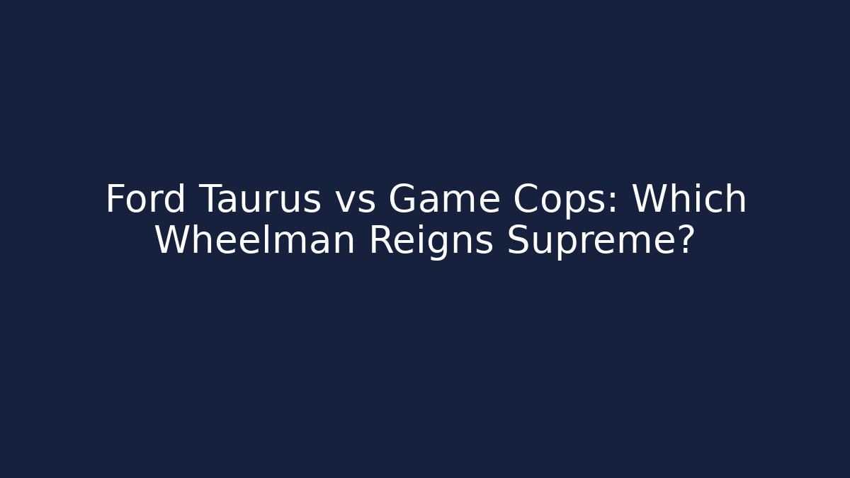 Ford Taurus vs Game Cops: Which Wheelman Reigns Supreme?