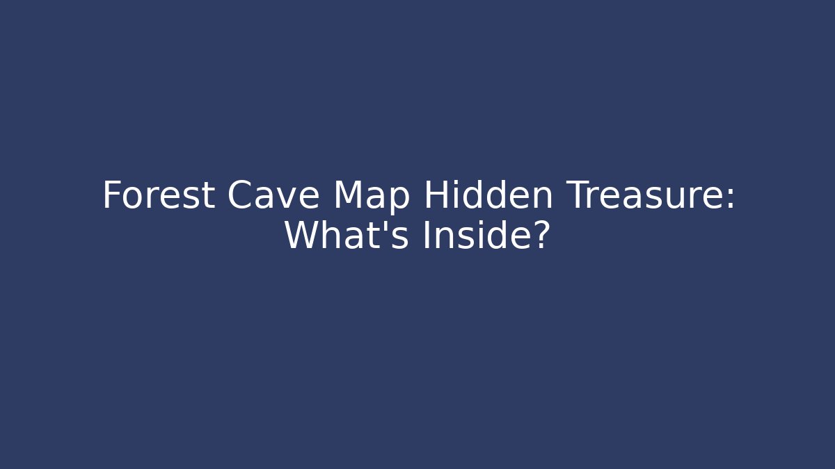 Forest Cave Map Hidden Treasure: What's Inside?