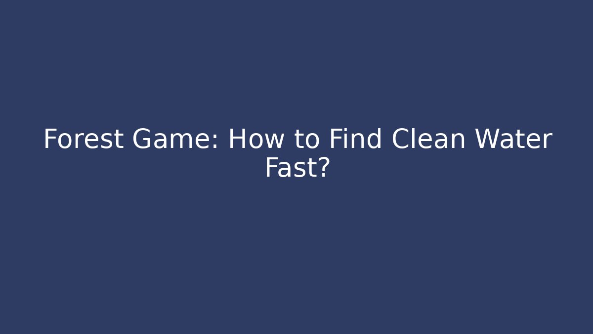 Forest Game: How to Find Clean Water Fast?