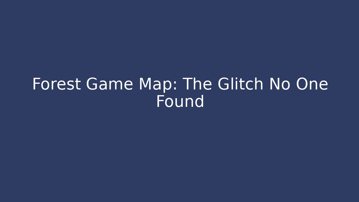 Forest Game Map: The Glitch No One Found