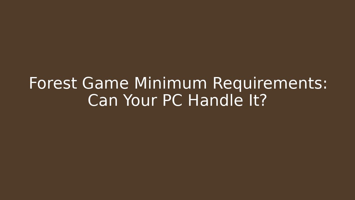 Forest Game Minimum Requirements: Can Your PC Handle It? - Create More Assets